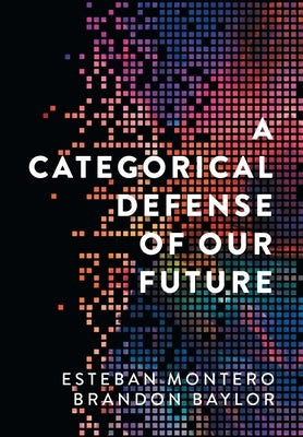 A Categorical Defense of Our Future by Montero, Esteban