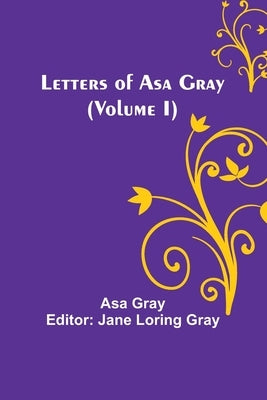 Letters of Asa Gray (Volume I) by Gray, Asa