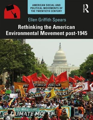 Rethinking the American Environmental Movement post-1945 by Spears, Ellen