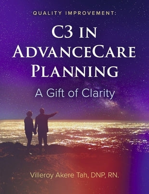 Quality Improvement: C3 in Advance Care Planning: A Gift of Clarity by Dnp, Villeroy Akere Tah