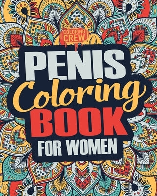 Penis Coloring Book: A Snarky, Irreverent, Clean(ish), Penis Coloring Book Perfect for a Naughty Bachelorette Party Games by Coloring Crew