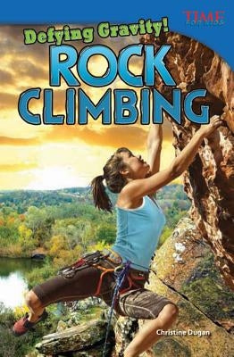 Defying Gravity! Rock Climbing by Dugan, Christine