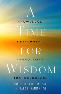 A Time for Wisdom: Knowledge, Detachment, Tranquility, Transcendence by McLaughlin, Paul T.