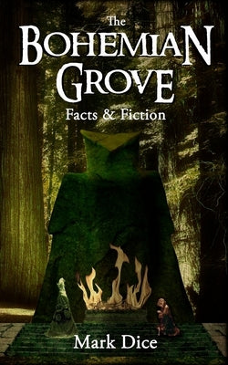 The Bohemian Grove: Facts & Fiction by Dice, Mark