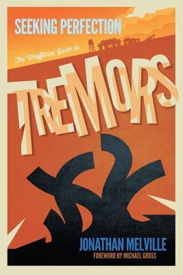 Seeking Perfection: The Unofficial Guide to Tremors by Melville, Jonathan