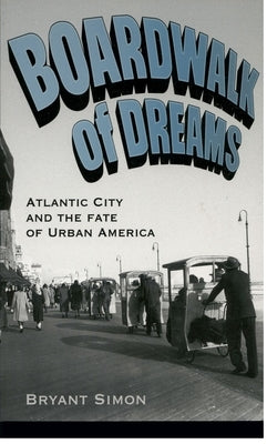 Boardwalk of Dreams: Atlantic City and the Fate of Urban America by Simon, Bryant