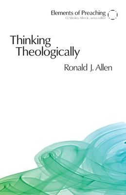 Thinking Theologically: The Preacher as Theologian by Allen, Ronald J.
