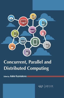 Concurrent, Parallel and Distributed Computing by Kuzmiakova, Adele