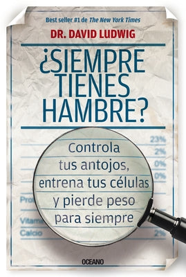 ¿Siempre Tienes Hambre?: Controla Tus Antojos, Entrena Tus Células Y Pierde Peso Para Siempre by Ludwig, David