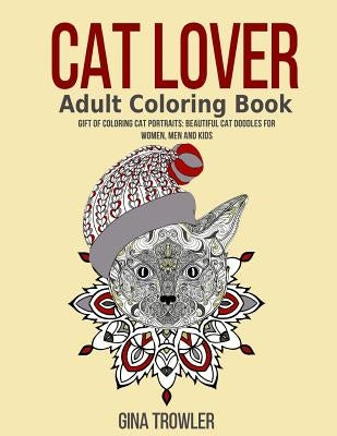 Cat Lover Adult Coloring Book: Gift of Coloring Cat Portraits: Beautiful Cat Doodles For Women, Men and Kids (Cat Lover Gifts) Vol. 2 by Gifts, Cat Lover
