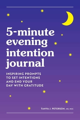 5-Minute Evening Intention Journal: Inspiring Prompts to Set Intentions and End Your Day with Gratitude by Peterson, Tanya