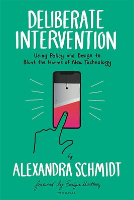 Deliberate Intervention: Using Policy and Design to Blunt the Harms of New Technology by Schmidt, Alexandra
