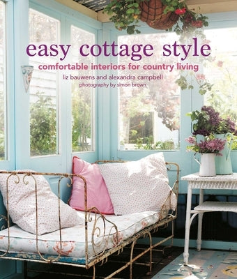 Easy Cottage Style: Comfortable Interiors for Country Living by Bauwens, Liz