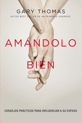 Amándolo bien: Consejos prácticos para influenciar a su esposo. by Thomas, Gary