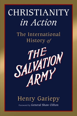 Christianity in Action: The History of the International Salvation Army by Gariepy, Henry