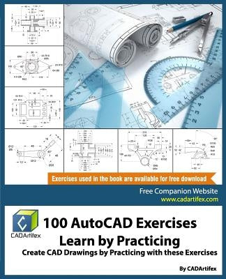 100 AutoCAD Exercises - Learn by Practicing: Create CAD Drawings by Practicing with these Exercises by Cadartifex