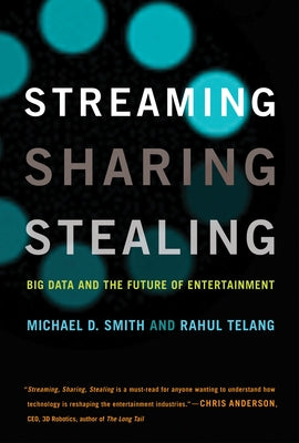 Streaming, Sharing, Stealing: Big Data and the Future of Entertainment by Smith, Michael D.