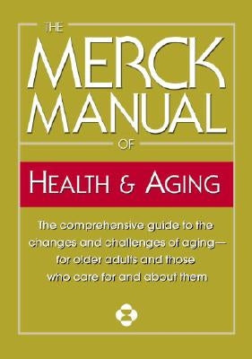 The Merck Manual of Health & Aging: The Comprehensive Guide to the Changes and Challenges of Aging-For Older Adults and Those Who Care for and about T by Merck & Co Inc