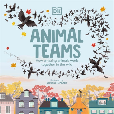 Animal Teams: How Amazing Animals Work Together in the Wild by Milner, Charlotte