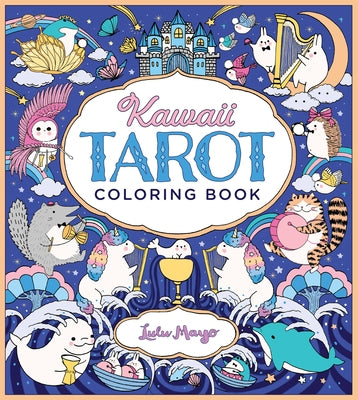 Kawaii Tarot Coloring Book: Color Your Way Through the Cutest of Tarot Cards--Kawaii Style! by Mayo, Lulu