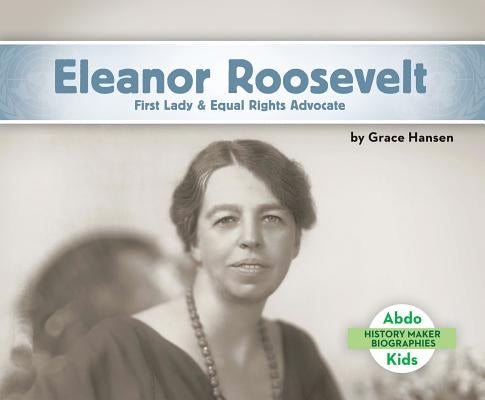 Eleanor Roosevelt: First Lady & Equal Rights Advocate by Hansen, Grace