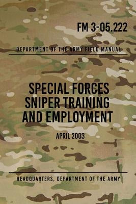 FM 3-05.222 Special Forces Sniper Training and Employment: April 2003 by Press, Special Operations