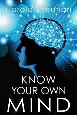 Know Your Own Mind: An Amazing Revelation of Your Inner Consciousness by Sherman, Harold
