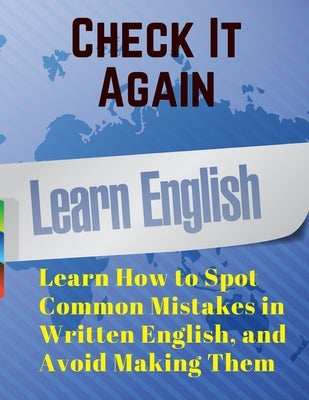 Check It Again: Learn How to Spot Common Mistakes in Written English, and Avoid Making Them by Beverly Jones