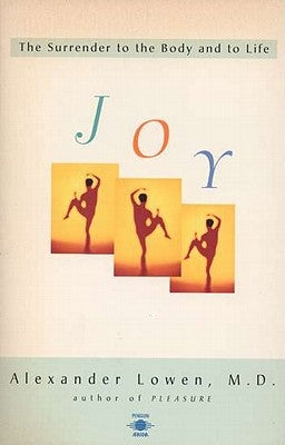 Joy: The Surrender to the Body and to Life by Lowen, Alexander