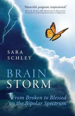 BrainStorm: From Broken to Blessed on the Bipolar Spectrum by Schley, Sara