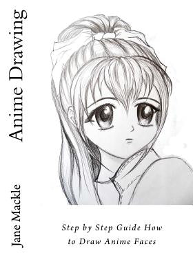 Anime Drawing: Step by Step Guide How to Draw Anime Faces by Mackle, Jane
