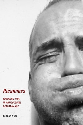 Ricanness: Enduring Time in Anticolonial Performance by Ruiz, Sandra