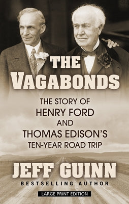The Vagabonds: The Story of Henry Ford and Thomas Edison's Ten-Year Road Trip by Guinn, Jeff