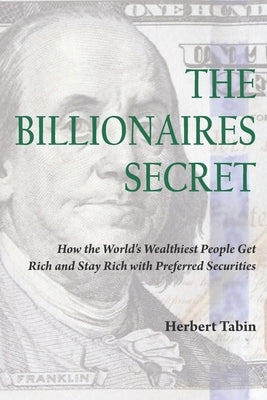 The Billionaires Secret: How the World's Wealthiest People Get Rich and Stay Rich with Preferred Securities by Tobin, Jacqueline