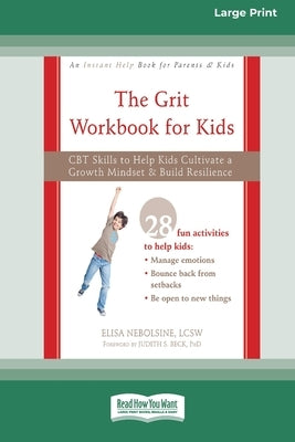 The Grit Workbook for Kids: CBT Skills to Help Kids Cultivate a Growth Mindset and Build Resilience [16pt Large Print Edition] by Nebolsine, Elisa