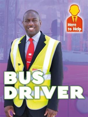 Here to Help: Bus Driver by Phillips, Hannah