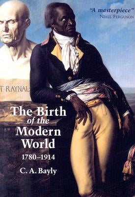 The Birth of the Modern World, 1780-1914: Global Connections and Comparisons by Bayly, C. A.