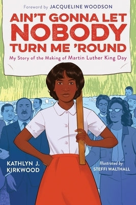 Ain't Gonna Let Nobody Turn Me 'Round: My Story of the Making of Martin Luther King Day by Kirkwood, Kathlyn J.