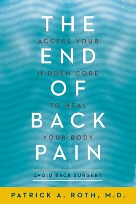 The End of Back Pain: Access Your Hidden Core to Heal Your Body by Roth, Patrick