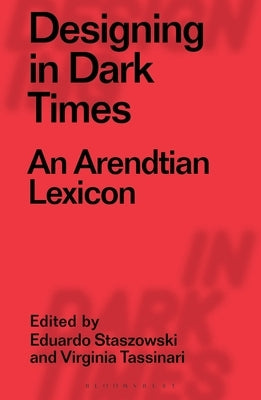 Designing in Dark Times: An Arendtian Lexicon by Tassinari, Virginia