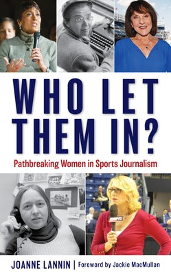 Who Let Them In?: Pathbreaking Women in Sports Journalism by Lannin, Joanne