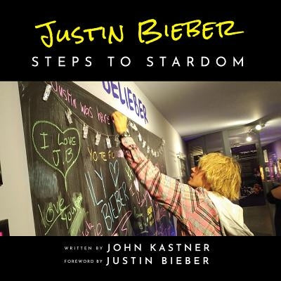 Justin Bieber: Steps to Stardom by Kastner, John