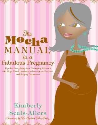 The Mocha Manual to a Fabulous Pregnancy by Seals-Allers, Kimberly