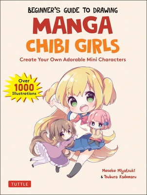 Beginner's Guide to Drawing Manga Chibi Girls: Create Your Own Adorable Mini Characters (Over 1,000 Illustrations) by Miyatsuki, Mosoko