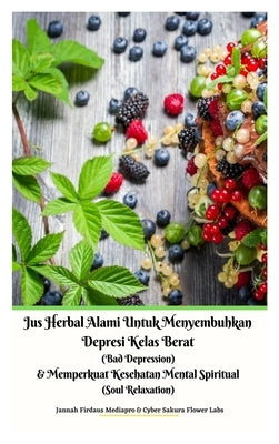 Jus Herbal Alami Untuk Menyembuhkan Depresi Kelas Berat (Bad Depression) & Memperkuat Kesehatan Mental Spiritual (Soul Relaxation) Versi Hardcover by Mediapro, Jannah Firdaus