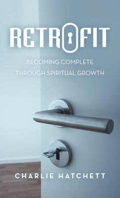 Retrofit: Becoming Complete Through Spiritual Growth by Hatchett, Charlie