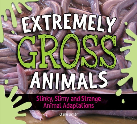 Extremely Gross Animals: Stinky, Slimy and Strange Animal Adaptations? by Eamer, Claire