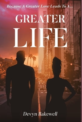 Greater Life: Because Greater Love Leads To by Bakewell, Devyn