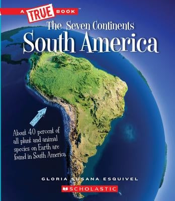 South America (a True Book: The Seven Continents) (Library Edition) by Esquivel, Gloria Susana