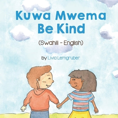 Be Kind (Swahili-English): Kuwa MwemaT&#7889;t B&#7909;ng by Lemgruber, Livia